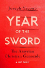 Year of the Sword: The Assyrian Christian Genocide: A History By Joseph Yacoub Cover Image