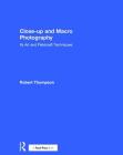 Close-Up and Macro Photography: Its Art and Fieldcraft Techniques By Robert Thompson Cover Image