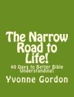 The Narrow Road to Life!: 40 Days to Better Bible Understanding! By Yvonne U. Gordon Cover Image