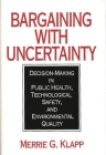 Bargaining with Uncertainty: Decision-Making in Public Health, Technologial Safety, and Environmental Quality Cover Image