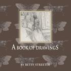 A Book of Drawings By Betsy Streeter Cover Image