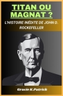 Titan Ou Magnat ?: L'histoire inédite de John D. Rockefeller Cover Image