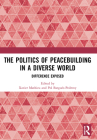 The Politics of Peacebuilding in a Diverse World: Difference Exposed By Xavier Mathieu (Editor), Pol Bargués-Pedreny (Editor) Cover Image