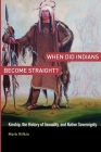When Did Indians Become Straight?: Kinship, the History of Sexuality, and Native Sovereignty By Mark Rifkin Cover Image