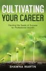 Cultivating Your Career: Planting the Seeds of Success for Professional Growth By Shannon Buritz (Editor), Mark Imperial (Editor), Shawna Martin Cover Image