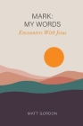 Mark My Words - Encounters With Jesus By Matt Gordon Cover Image