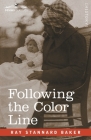 Following the Color Line: An Account of Negro Citizenship in the American Democracy By Ray Stannard Baker Cover Image