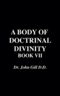 A Body of Doctrinal Divinity, Book VII, by Dr. John Gill. D.D. By John Gill, David Clarke (Editor) Cover Image
