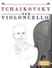 Tchaikovsky Per Violoncello: 10 Pezzi Facili Per Violoncello Libro Per Principianti By Easy Classical Masterworks Cover Image