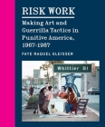 Risk Work: Making Art and Guerrilla Tactics in Punitive America, 1967–1987 Cover Image