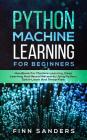Python Machine Learning For Beginners: Handbook For Machine Learning, Deep Learning And Neural Networks Using Python, Scikit-Learn And TensorFlow Cover Image