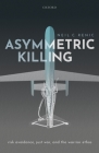 Asymmetric Killing: Risk Avoidance, Just War, and the Warrior Ethos Cover Image