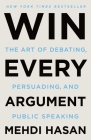 Win Every Argument: The Art of Debating, Persuading, and Public Speaking By Mehdi Hasan Cover Image