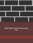 Daily Report For Construction Site: Construction Site Record Book - Job Site Project Management Report - Equipment Log Book - Contractor Log Book - Da Cover Image