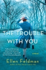 The Trouble with You: A Novel By Ellen Feldman Cover Image
