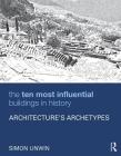 The Ten Most Influential Buildings in History: Architecture's Archetypes By Simon Unwin Cover Image