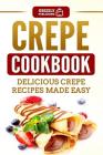 Crepe Cookbook: Delicious Crepe Recipes Made Easy By Grizzly Publishing Cover Image