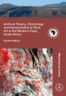 Archival Theory, Chronology and Interpretation of Rock Art in the Western Cape, South Africa By Siyakha Mguni Cover Image
