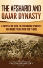The Afsharid and Qajar Dynasty: A Captivating Guide to Two Iranian Dynasties Who Ruled Persia from 1736 to 1925 Cover Image