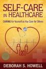 Self-Care in HealthCare: Caring for Yourself as You Care for Others By Deborah S. Howell Cover Image