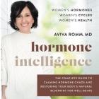 Hormone Intelligence: The Complete Guide to Calming Hormone Chaos and Restoring Your Body's Natural Blueprint for Well-Being By Aviva Romm, Aviva Romm (Read by), Dara Rosenberg (Read by) Cover Image