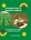 Introduction To Organic Farming: Sustainable Agriculture: An Overview of Organic Farming Practices By Phidelix Publishing Cover Image