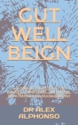Gut Well Beign: A Complete Guide To The Causes, Symptoms, Diagnosis, Treatment And Management By Alex Alphonso Cover Image