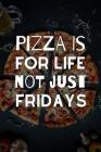 Pizza Is For Life Not Just Fridays: Useful Novelty Notebook For Everybody Who Loves A Great Pizza By Owthorne Joy Printing Cover Image