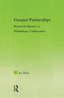 Unequal Partnerships: Beyond the Rhetoric of Philanthropic Collaboration (New Approaches in Sociology) By Ira Silver Cover Image