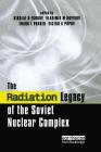 The Radiation Legacy of the Soviet Nuclear Complex By Nikolai N. Egorov, Vladimir M. Novikov, Frank L. Parker Cover Image
