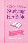 A Girl's Guide to Studying Her Bible: Simple Steps to Grow in God's Word By Elizabeth George Cover Image