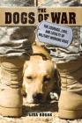 The Dogs of War: The Courage, Love, and Loyalty of Military Working Dogs By Lisa Rogak Cover Image