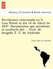 Revolucion comenzada en S. Luis Potosí el dia 14 de Abril de 1837. Documentos que acreditan la conducta del ... Gral. de brigada J. J. de Andrad Cover Image