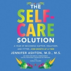 The Self-Care Solution: A Year of Becoming Happier, Healthier, and Fitter--One Month at a Time By Jennifer Ashton (Read by) Cover Image
