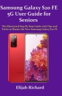 Samsung Galaxy S20 FE 5G User Guide for Seniors: The Illustrated Step by Step Guide with Tips and Tricks to Master the New Samsung Galaxy S20 FE Cover Image