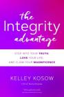 The Integrity Advantage: Step into Your Truth, Love Your Life, and Claim Your Magnificence By Kelley Kosow Cover Image