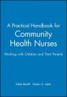 A Practical Handbook for Community Health Nurses: Working with Children and Their Parents By Katie Booth (Editor), Karen A. Luker (Editor) Cover Image