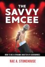 The Savvy Emcee: How to be a Dynamic Master of Ceremonies By Rae A. Stonehouse Cover Image