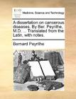 A Dissertation on Cancerous Diseases. by Ber. Peyrilhe, M.D. ... Translated from the Latin, with Notes. By Bernard Peyrilhe Cover Image