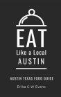 Eat Like a Local- Austin: Austin Texas Food Guide By Eat Like A. Local, Erika C. W. Evans Cover Image
