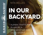 In Our Backyard (Library Edition): Human Trafficking in America and What We Can Do to Stop It By Nita Belles, Nicol Zanzarella (Narrator) Cover Image