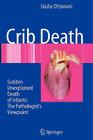 Crib Death: Sudden Unexplained Death of Infants - The Pathologist's Viewpoint By Giulia Ottaviani Cover Image