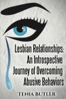 Lesbian Relationships: An Introspective Journey of Overcoming Abusive Behaviors By Tenia Butler Cover Image