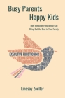 Busy Parents, Happy Kids: How Executive Functioning Can Bring Out the Best in Your Family Cover Image