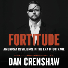 Fortitude: American Resilience in the Era of Outrage By Dan Crenshaw (Read by) Cover Image