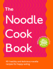 The Noodle Cookbook: 101 Healthy and Delicious Noodle Recipes for Happy Eating By Damien Lee Cover Image
