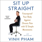 Sit Up Straight: Future-Proof Your Body Against Chronic Pain with 12 Simple Movements By Vinh Pham, Jeff O'Connell (Contribution by), Kurt Kanazawa (Read by) Cover Image