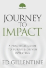 Journey to Impact: A Practical Guide to Purpose-Driven Investing By Ed Gillentine Cover Image