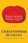 Make Russia Great Again: A Novel By Christopher Buckley Cover Image