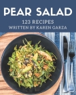 123 Pear Salad Recipes: A Pear Salad Cookbook Everyone Loves! By Karen Garza Cover Image